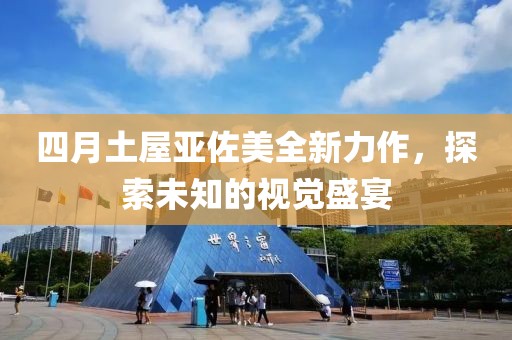 四月土屋亚佐美全新力作，探索未知的视觉盛宴