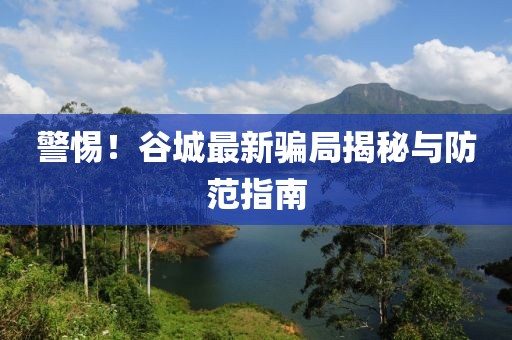 警惕！谷城最新骗局揭秘与防范指南