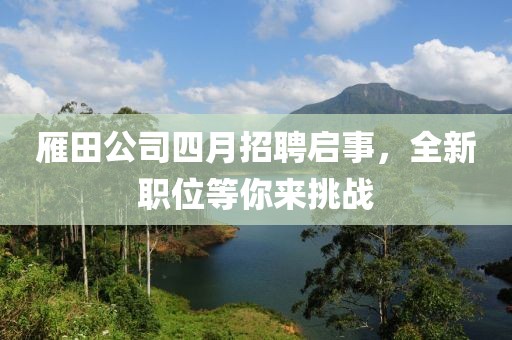 雁田公司四月招聘启事，全新职位等你来挑战