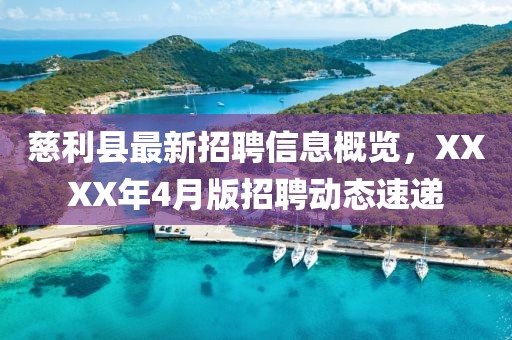 慈利县最新招聘信息概览，XXXX年4月版招聘动态速递
