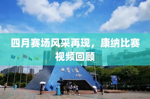 四月赛场风采再现，康纳比赛视频回顾