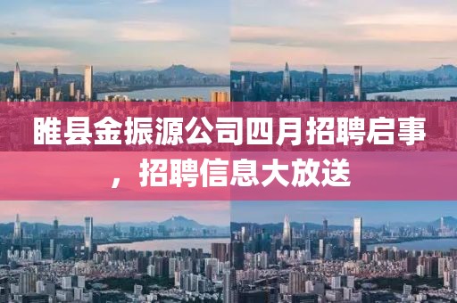 睢县金振源公司四月招聘启事，招聘信息大放送