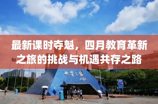 最新课时夺魁，四月教育革新之旅的挑战与机遇共存之路