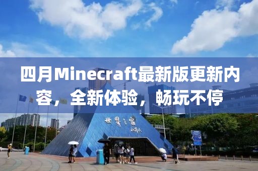 四月Minecraft最新版更新内容，全新体验，畅玩不停