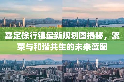 嘉定徐行镇最新规划图揭秘，繁荣与和谐共生的未来蓝图