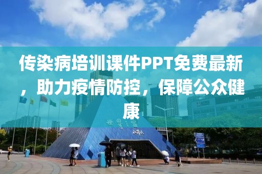 传染病培训课件PPT免费最新，助力疫情防控，保障公众健康