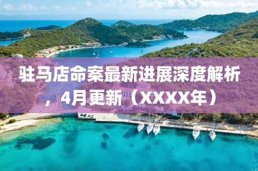 驻马店命案最新进展深度解析，4月更新（XXXX年）