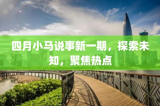 四月小马说事新一期，探索未知，聚焦热点