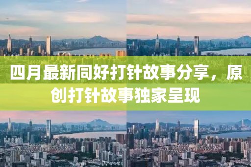 四月最新同好打针故事分享，原创打针故事独家呈现