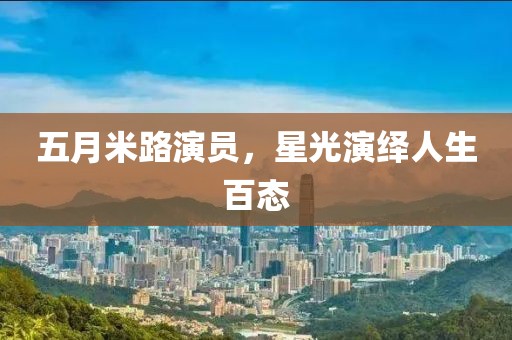 五月米路演员，星光演绎人生百态