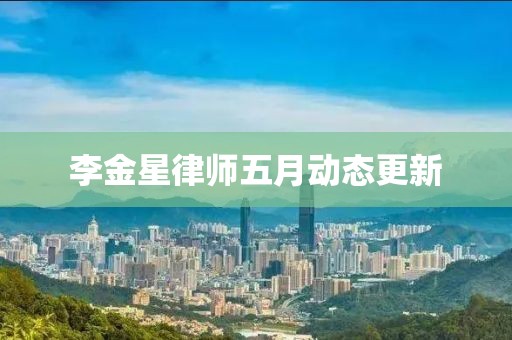 李金星律师五月动态更新