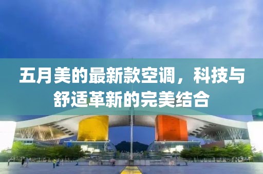 五月美的最新款空调，科技与舒适革新的完美结合