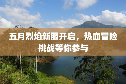五月烈焰新服开启，热血冒险挑战等你参与