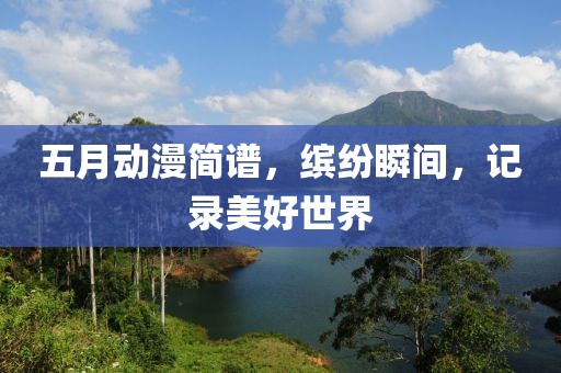 五月动漫简谱，缤纷瞬间，记录美好世界