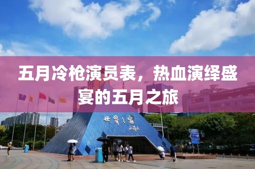 五月冷枪演员表，热血演绎盛宴的五月之旅