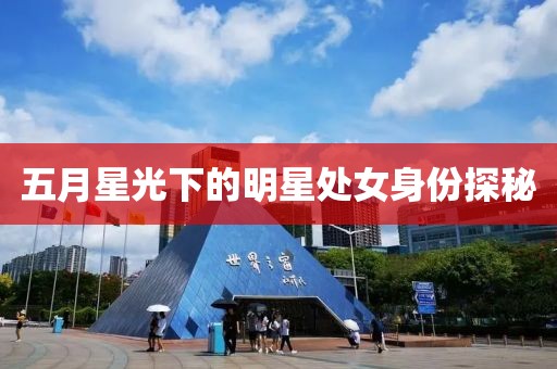 五月星光下的明星处女身份探秘