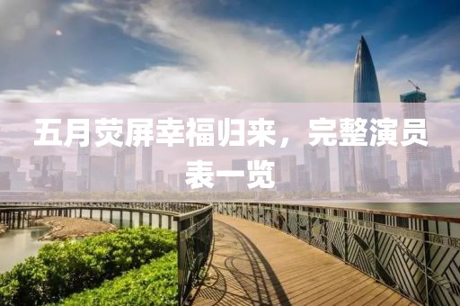五月荧屏幸福归来，完整演员表一览