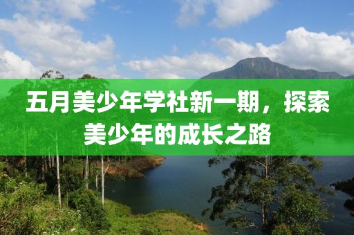 五月美少年学社新一期，探索美少年的成长之路