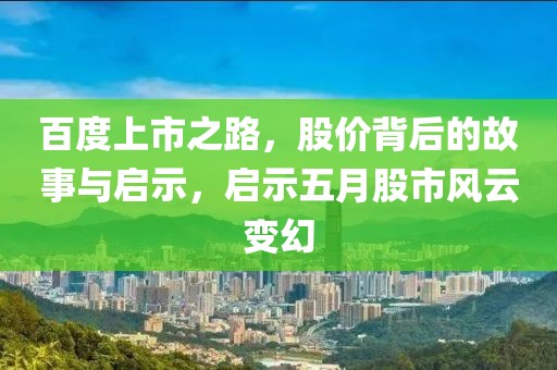 百度上市之路，股价背后的故事与启示，启示五月股市风云变幻