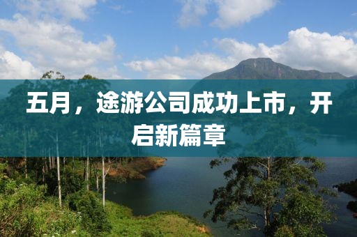 五月，途游公司成功上市，开启新篇章
