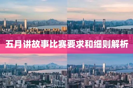 五月讲故事比赛要求和细则解析