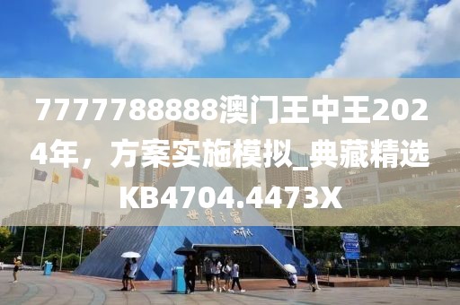 7777788888澳门王中王2024年，方案实施模拟_典藏精选KB4704.4473X