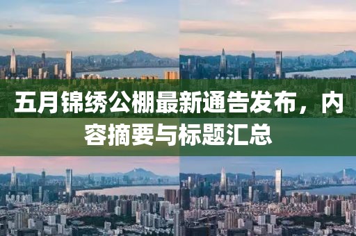 五月锦绣公棚最新通告发布，内容摘要与标题汇总