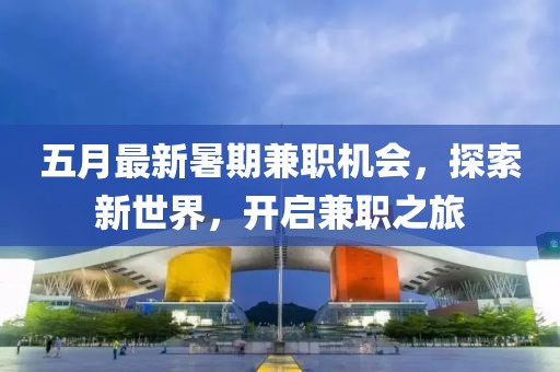 五月最新暑期兼职机会，探索新世界，开启兼职之旅