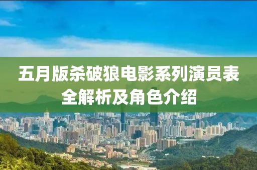 五月版杀破狼电影系列演员表全解析及角色介绍