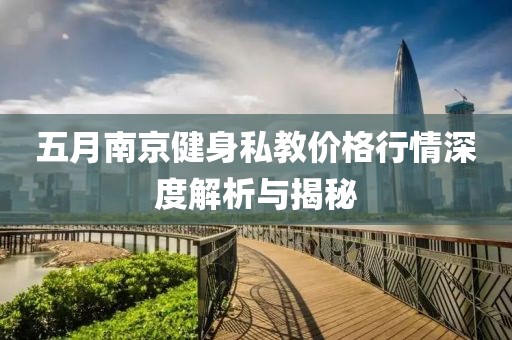 五月南京健身私教价格行情深度解析与揭秘