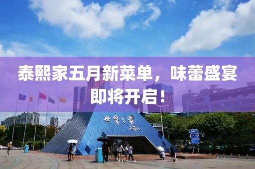 泰熙家五月新菜单，味蕾盛宴即将开启！