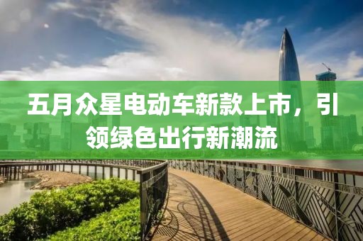 五月众星电动车新款上市，引领绿色出行新潮流