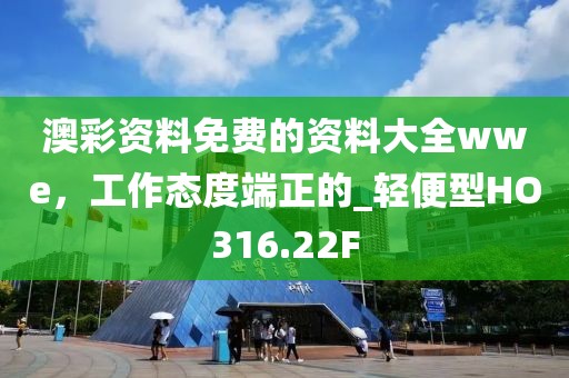 澳彩资料免费的资料大全wwe，工作态度端正的_轻便型HO316.22F