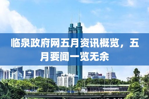 临泉政府网五月资讯概览，五月要闻一览无余