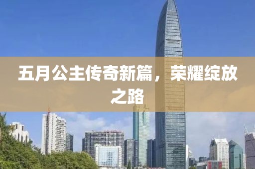 五月公主传奇新篇，荣耀绽放之路