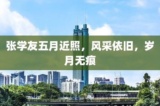 张学友五月近照，风采依旧，岁月无痕