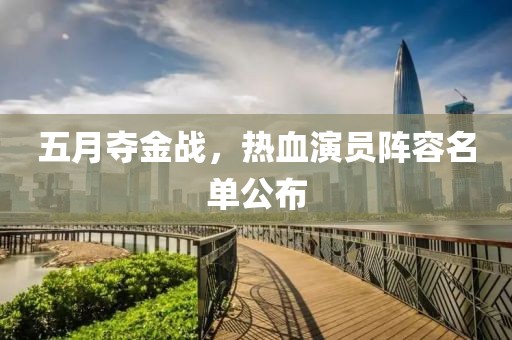 五月夺金战，热血演员阵容名单公布