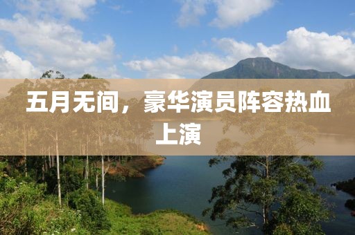 五月无间，豪华演员阵容热血上演