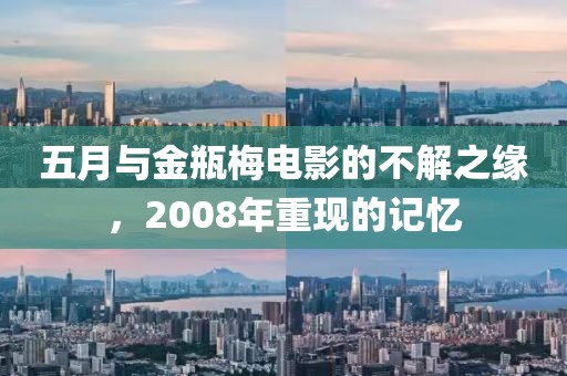 五月与金瓶梅电影的不解之缘，2008年重现的记忆