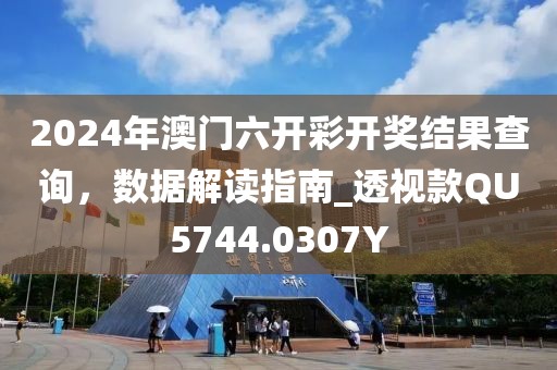 2024年澳门六开彩开奖结果查询，数据解读指南_透视款QU5744.0307Y