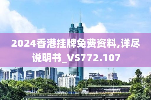 2024香港挂牌免费资料,详尽说明书_VS772.107