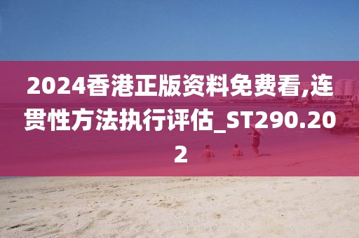 2024香港正版资料免费看,连贯性方法执行评估_ST290.202