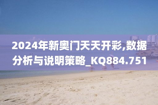 2024年新奥门天天开彩,数据分析与说明策略_KQ884.751