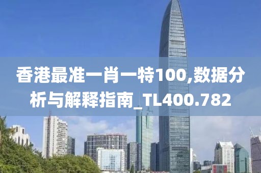 香港最准一肖一特100,数据分析与解释指南_TL400.782