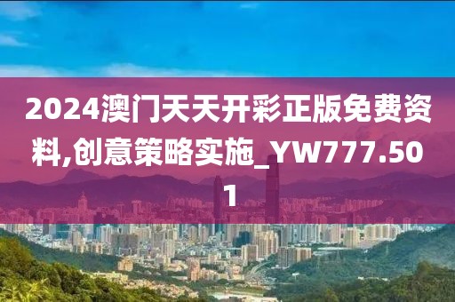 2024澳门天天开彩正版免费资料,创意策略实施_YW777.501