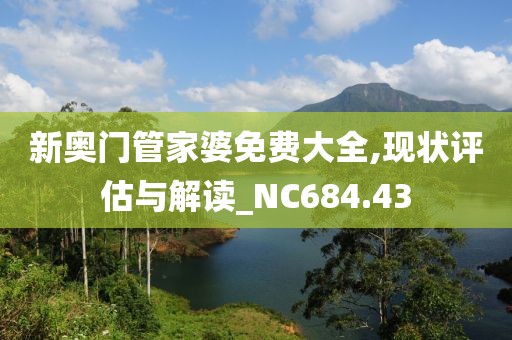 新奥门管家婆免费大全,现状评估与解读_NC684.43