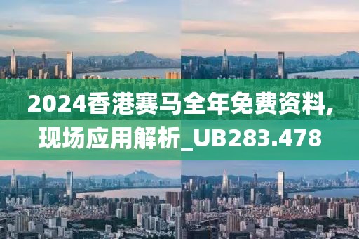 2024香港赛马全年免费资料,现场应用解析_UB283.478
