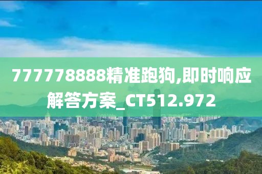 777778888精准跑狗,即时响应解答方案_CT512.972