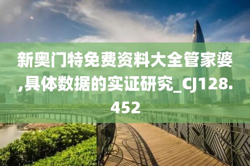 新奥门特免费资料大全管家婆,具体数据的实证研究_CJ128.452
