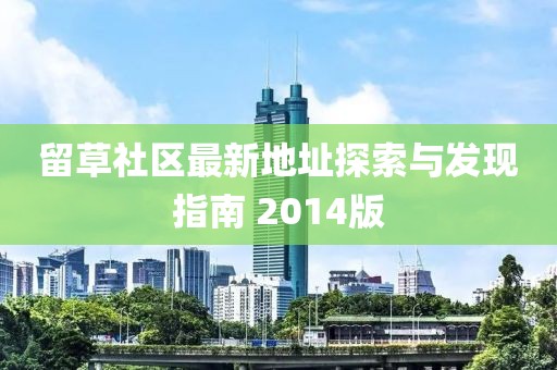 留草社区最新地址探索与发现指南 2014版